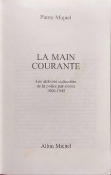 LA MAIN COURANTE. Les archives indiscrètes de la police parisienne 1900. PIERRE MIQUEL