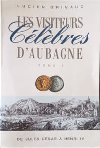 Les visiteurs célèbres d'Aubagne de Jule César à Henri IV tome 1