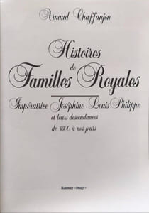 Histoires de familles royales/ imperatrice josephine -louis philippe et leurs descendances de 1800 à nos jours