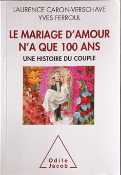 Le Mariage d'amour n'a que 100 ans: Une histoire du couple. Ferroul Yves Caron-Verschave Laurence