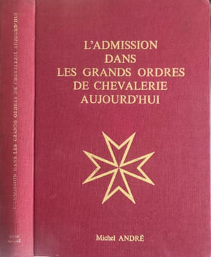 L'admission dans les grands ordres de chevalerie aujourd'hui ( dédicacé par l'auteur). Michel ANDRÉ