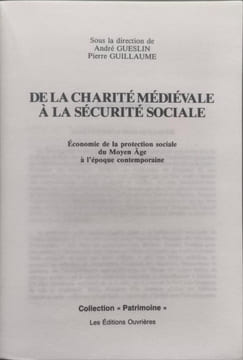 DE LA CHARITE MEDIEVALE A LA SECURITE SOCIALE: Économie de la protection sociale du Moyen âge à l'époque contemporaine [actes du colloque Paris 16-18 ...