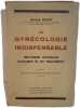 La gyn&eacute;cologie indispensable : m&eacute;thodes actuelles d'examen et de traitement - 229 figures et 2 planches hors texte en couleur. Andr&eacute; BINET