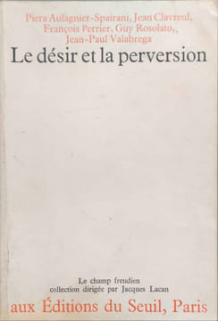 Le désir et la perversion. Piera Aulagnier-Spairani  Jean Clavreul  François Perrier  Guy Rosolato  Jean-Paul Valabrega