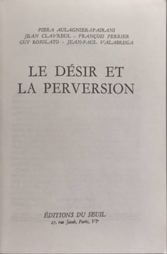 Le désir et la perversion. Piera Aulagnier-Spairani  Jean Clavreul  François Perrier  Guy Rosolato  Jean-Paul Valabrega