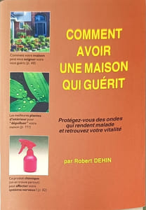Comment avoir une maison qui guérit : Protégez-vous des ondes qui rendent malade et retrouvez votre vitalité