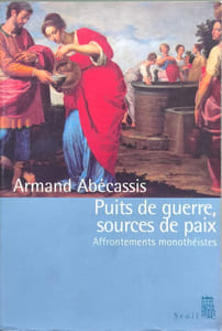 Puits de guerre Sources de paix. Affrontements monothéistes