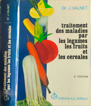 Traitement des maladies par les légumes les fruits et les céréales. Dr J. Valnet