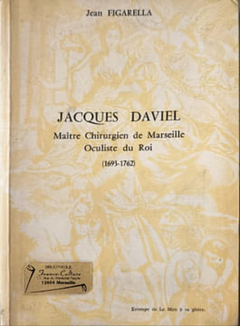 Jacques Daviel Maître Chirurgien de Marseille Oculiste du Roi (1693-1762). Jean Figarella