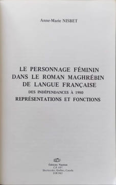 Le personnage féminin dans le roman Maghrébin de langue française (des indépendances à 1980: Représentations et fonctions). Nisbet Anne-marie