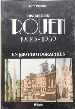 Histoire de Rouen 1900-1939 en 800 photographies - numéroté 64/3500. Guy Pessiot