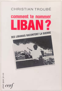Comment te nommer : liban? - Des libanais racontent la guerre