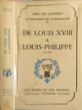 Le testament de la monarchie IV de Louis XVIII à Louis-Philippe 1814-1848. Duc de Castries