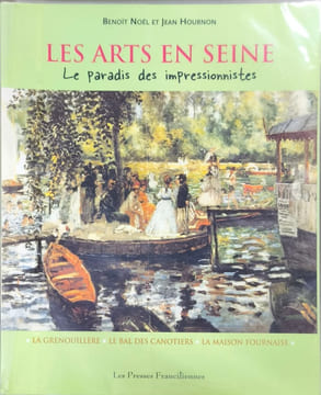 LES ARTS EN SEINE. Le Paradis des impressionnistes. La Grenouillère de Croissy-sur-Seine le Bal des canotiers de Bougival la Maison Fournaise de ...