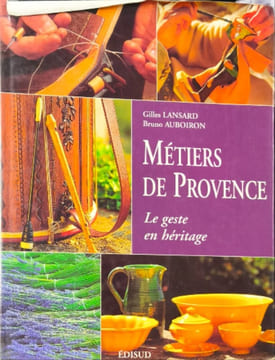 Métiers de Provence : Le geste en héritage. Bruno Auboiron Gilles Lansard
