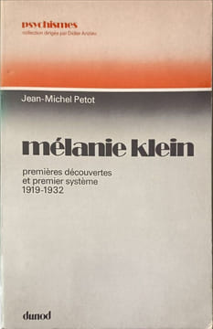 Mélanie Klein: Premières découvertes et premier système 1919-1932. Jean Michel Pétot