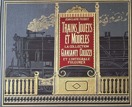 Trains jouets et modèles : La collection Giansanti Coluzzi et l'intégrale Fulgurex 252 pages couleurs 1000 photos plus de 3000 pièces. Jean-Claude ...