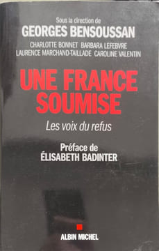 Une France soumise: Les voix du refus. Bensoussan Georges Collectif Lefebvre Barbara Bonnet Charlotte Badinter Elisabeth