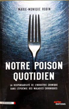 Notre poison quotidien: La responsabilité de l'industrie chimique dans l'épidémie des maladies chroniques. Marie-Monique Robin