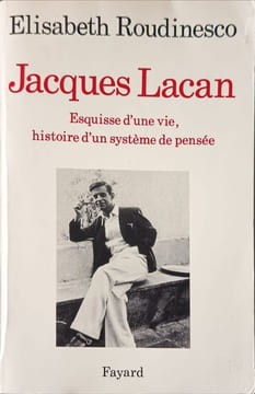 Jacques Lacan: Esquisse d'une vie histoire d'un système de pensée. Roudinesco Elisabeth