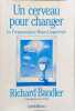 Un Cerveau pour changer: La programmation neuro-linguistique. Bandler Richard