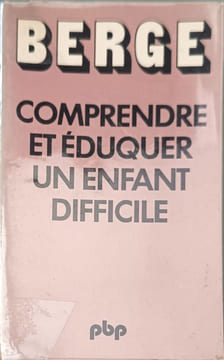 Comprendre et éduquer un enfant difficile. André Berge