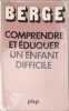 Comprendre et &eacute;duquer un enfant difficile. Andr&eacute; Berge