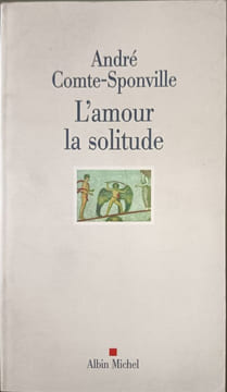 L'amour la solitude. André Comte-Sponville  Patrick Vighetti  Judith C Brouste  Charles Juliet