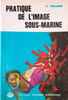 Pratique de l'image sous-marine. L. Sillner