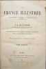 La France illustr&eacute;e : g&eacute;ographie histoire administration statistique. V.-A. Malte-Brun