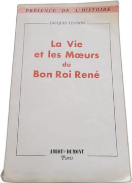 La Vie et les Mœurs du Bon Roi René. JACQUES LEVRON