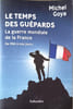 Le temps des gu&eacute;pards la guerre mondiale de la France de 1961 &agrave; nos jours. Michel Goya