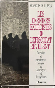 Les derniers exorcistes de l'épiscopat révèlent ! : Possessions et envoûtements analysés par des religieux et des psychiatres. Muizon François de
