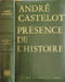 Pr&eacute;sence de l'histoire. Andr&eacute; Castelot