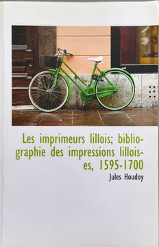 Les imprimeurs lillois; bibliographie des impressions lilloises 1595-1700. Houdoy Jules
