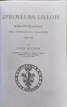 Les imprimeurs lillois; bibliographie des impressions lilloises 1595-1700. Houdoy Jules