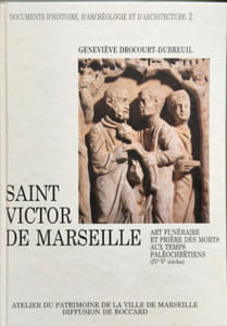 Saint-Victor de Marseille. Art Funéraire et prière des Morts aux Temps Paléochrétien (IVème -Vème Siècles)
