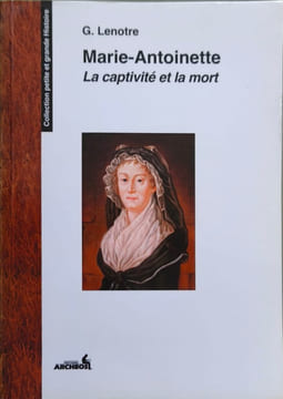 CAPTIVITE ET LA MORT DE MARIE-ANTOINETTE (LA): La captivité et la mort. Lenotre G