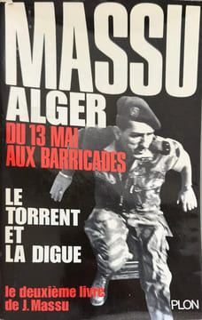 Alger du 13 mai aux barricades. Le torrent et la digue. Jacques Massu