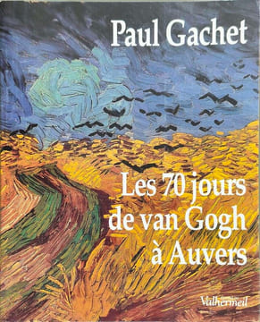 Les 70 jours de Van Gogh à Auvers: Essai d'éphéméride dans le décor de l'époque 20 mai-30 juillet 1890 d'après les lettres documents souvenirs et ...