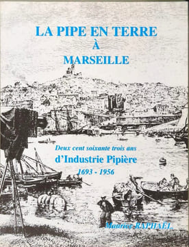 La pipe en terre à Marseille : Deux cent soixante-trois ans d'industrie pipière 1693-1956. Maurice Raphaël