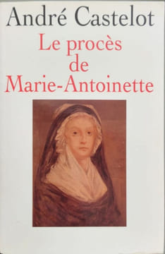 Le procès de Marie-Antoinette. André Castelot