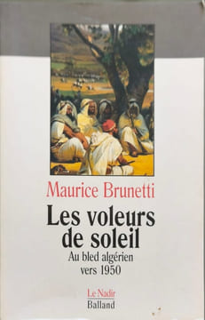 Les voleurs de soleil: Au bled algérien vers 1950. Brunetti Maurice