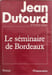 Le Seminaire De Bordeaux. Dutourd Jean