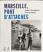 Marseille port d'attaches. Leidet G&eacute;rard  Gu&eacute;diguian Robert  Collectif