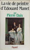 La Vie de peintre d'&Eacute;douard Mane. Daix Pierre