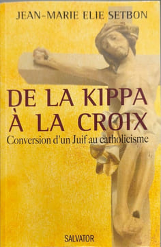 De la kippa à la croix: Conversion d'un Juif au catholicisme. Jean Marie Elie Setbon