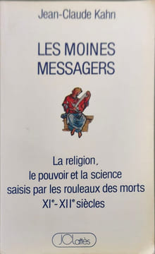 Les moines messagers. La religion le pouvoir et la science saisis par les Rouleaux des Morts XIe-XIIe siècle. Jean Claude Kahn