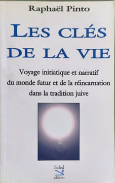 Les cles de la vie - Voyage initiatique et narratif du monde futur et de la réincarnation dans la tradition juive. Pinto Raphaël