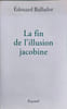 La fin de l'illusion jacobine. Edouard Balladur